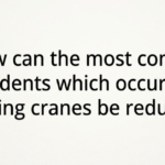 How Can the Most Common Accidents Which Occur When Using Cranes Be Reduced?
