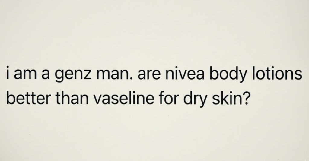 I Am a Gen Z Man. Are Nivea Body Lotions Better Than Vaseline for Dry Skin?