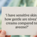I Have Sensitive Skin. How Gentle Are Nivea’s Creams Compared to Aveeno?